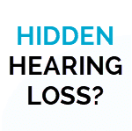 Do you have Hidden Hearing Loss?